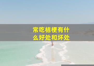 常吃桔梗有什么好处和坏处