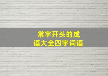 常字开头的成语大全四字词语