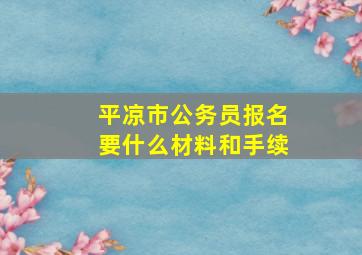 平凉市公务员报名要什么材料和手续