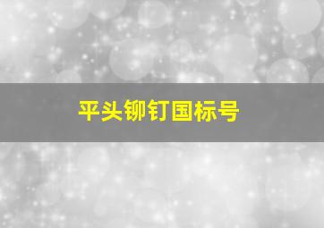 平头铆钉国标号