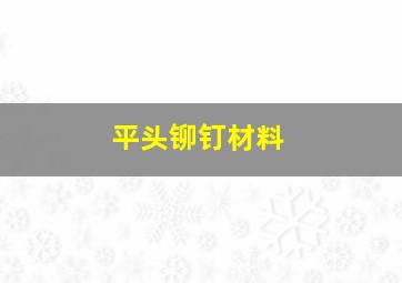 平头铆钉材料