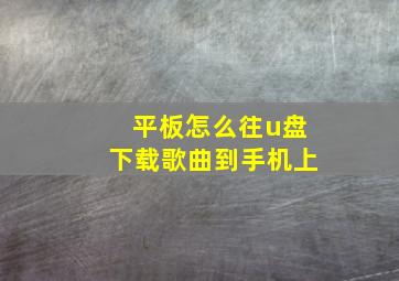 平板怎么往u盘下载歌曲到手机上