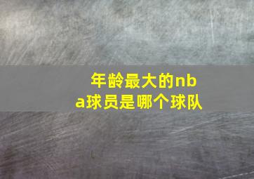 年龄最大的nba球员是哪个球队