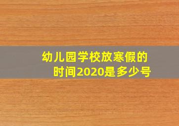 幼儿园学校放寒假的时间2020是多少号