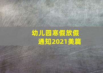 幼儿园寒假放假通知2021美篇