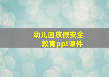 幼儿园放假安全教育ppt课件