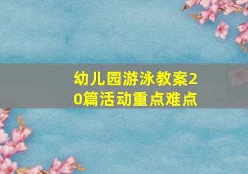 幼儿园游泳教案20篇活动重点难点