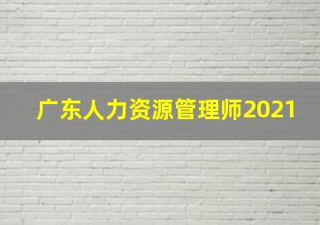 广东人力资源管理师2021