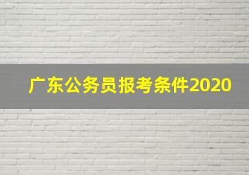 广东公务员报考条件2020