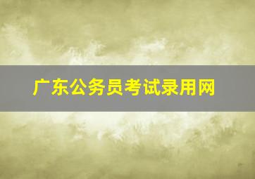 广东公务员考试录用网