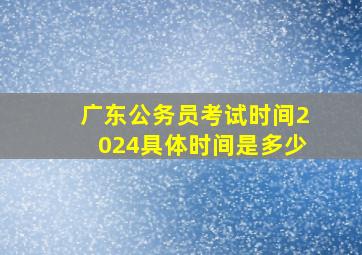 广东公务员考试时间2024具体时间是多少