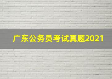 广东公务员考试真题2021