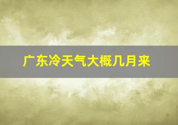 广东冷天气大概几月来