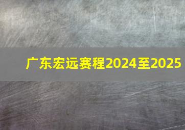 广东宏远赛程2024至2025