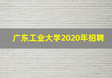 广东工业大学2020年招聘