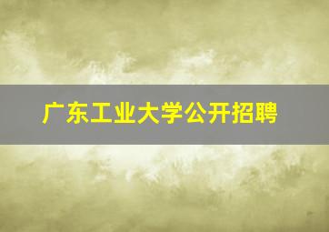 广东工业大学公开招聘