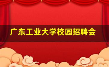 广东工业大学校园招聘会