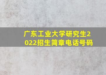 广东工业大学研究生2022招生简章电话号码