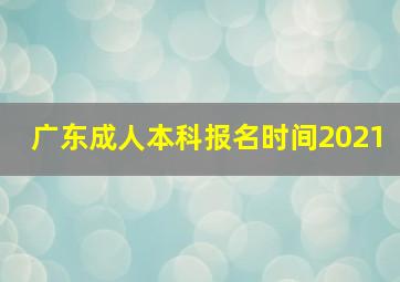 广东成人本科报名时间2021