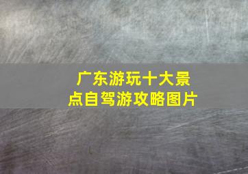 广东游玩十大景点自驾游攻略图片