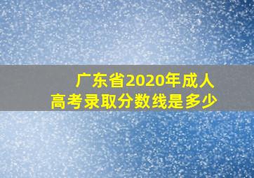 广东省2020年成人高考录取分数线是多少