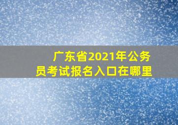 广东省2021年公务员考试报名入口在哪里