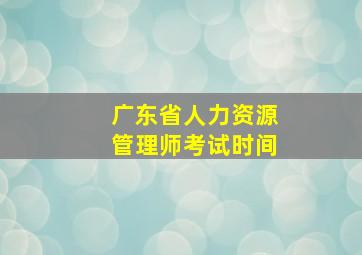 广东省人力资源管理师考试时间