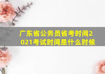 广东省公务员省考时间2021考试时间是什么时候