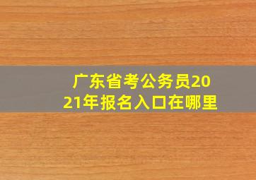 广东省考公务员2021年报名入口在哪里