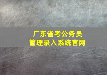 广东省考公务员管理录入系统官网