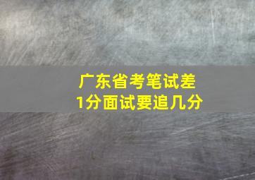 广东省考笔试差1分面试要追几分