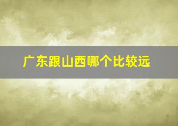 广东跟山西哪个比较远