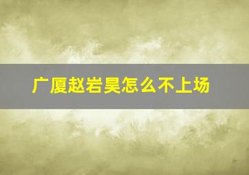 广厦赵岩昊怎么不上场