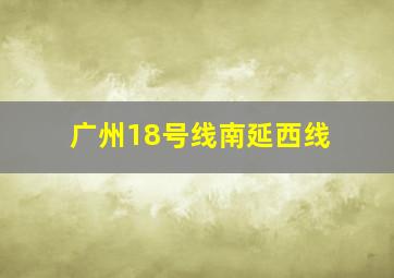 广州18号线南延西线