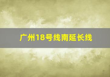 广州18号线南延长线