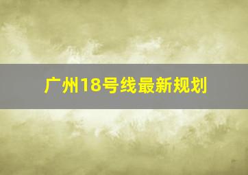 广州18号线最新规划