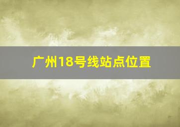 广州18号线站点位置