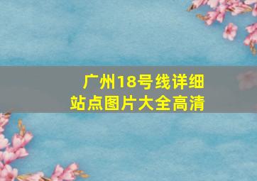 广州18号线详细站点图片大全高清