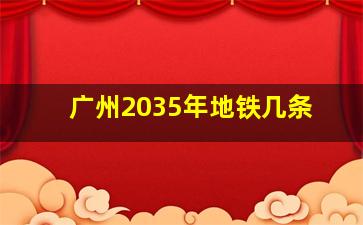 广州2035年地铁几条