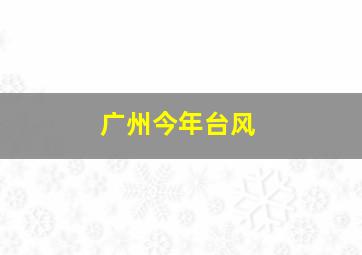 广州今年台风