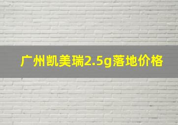 广州凯美瑞2.5g落地价格