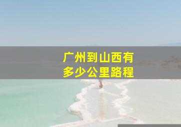 广州到山西有多少公里路程