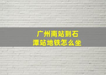 广州南站到石潭站地铁怎么坐