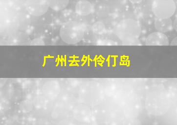 广州去外伶仃岛