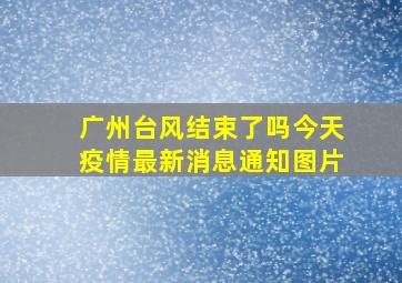 广州台风结束了吗今天疫情最新消息通知图片