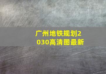 广州地铁规划2030高清图最新