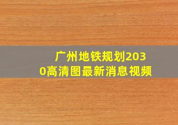 广州地铁规划2030高清图最新消息视频