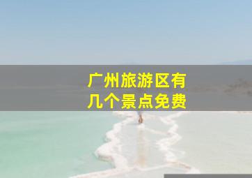 广州旅游区有几个景点免费