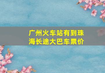 广州火车站有到珠海长途大巴车票价