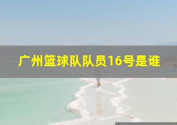 广州篮球队队员16号是谁